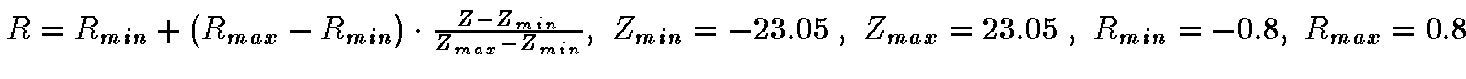 $R=R_{min}+(R_{max}-R_{min})\cdot
\frac{Z-Z_{min}}{Z_{max}-Z_{min}}, ~Z_{min}=-23.05 ~, ~Z_{max}=23.05 ~,
~R_{min}=-0.8, ~R_{max}=0.8$