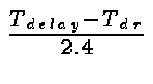 $\frac{T_{delay}-T_{dr}}{2.4}$