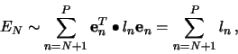 \begin{displaymath}
E_N \sim \sum^P_{n=N+1} \mathbf{e}_n^T\bullet l_n\mathbf{e}_n
= \sum^P_{n=N+1} l_n\,,
\end{displaymath}