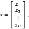 \begin{displaymath}
\mathbf{x} = \left[\begin{array}{c}
x_1\\ x_2\\ \vdots\\ x_P\end{array}\right]\,,
\end{displaymath}