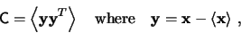 \begin{displaymath}
\mathsf{C} = \left\langle\mathbf{y}\mathbf{y}^T\right\rangl...
...athbf{y} = \mathbf{x} - \left\langle\mathbf{x}\right\rangle\,,
\end{displaymath}