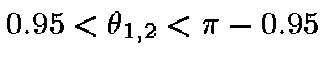 $0.95 < \theta_{1,2} < \pi - 0.95 $
