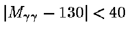 $\vert M_{\gamma\gamma}-130\vert<40$