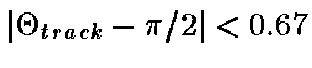 $\vert\Theta_{track} - \pi/2\vert < 0.67$