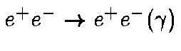 $e^{+}e^{-} \rightarrow e^{+}e^{-} (\gamma)$
