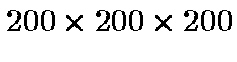$200 \times 200 \times 200$