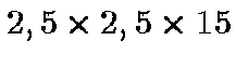 $2,5 \times 2,5 \times 15$