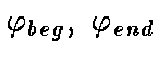 $\varphi_{beg}, ~\varphi_{end}$