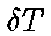 $\delta T$